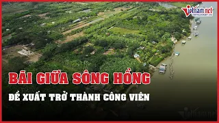 Toàn cảnh bãi giữa sông Hồng được đề xuất xây dựng công viên | Vietnamnet