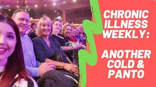 Chronic Illness Weekly: Another Cold & Panto || Week 101