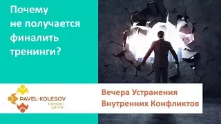 Устранение Внутренних Конфликтов - Почему не получается финалить тренинги?