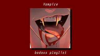 Songs That Make You Feel Like A Vampire | A ~ Hot Badass Playlist ~ 👹