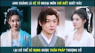 Anh chàng chỉ là quét rác mỗi ngày lại có thể sử dụng được thần pháp thượng cổ