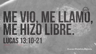 Lucas 13:10-21 — "Me vio, me llamó, me hizo libre."