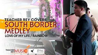 SOUTH BORDER MEDLEY (Love of my life / Rainbow) - Saxophone Cover | Teacher Rey Covers