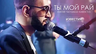 ANIVAR, KAREN ТУЗ. ADAMYAN - Ты Мой Рай (Известия Hall) Live