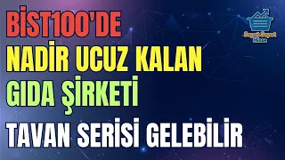 TAVAN SERİSİ GELEBİLECEK BİST100'DE NADİR UCUZ GIDA ŞİRKETİ