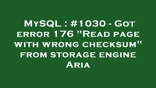 MySQL : #1030 - Got error 176 "Read page with wrong checksum" from storage engine Aria