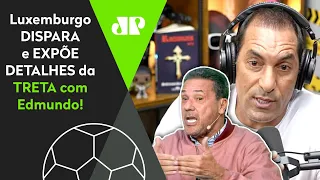 "Eu NÃO QUERO SABER do Edmundo! Ele TIROU DINHEIRO da MINHA FAMÍLIA e..." Luxemburgo DISPARA FORTE!