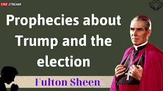 Prophecies about Trump and the election - Father Fulton Sheen