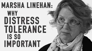 MARSHA LINEHAN - Why Distress Tolerance Skills Are Necessary