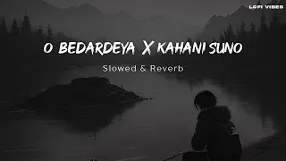 O Bedardeya X Kahani Suno | Slowed & Reverb | Lofi Vibes