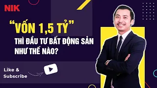 Vốn 1,5 tỷ đầu tư bất động sản như thế nào -  Nguyễn Thành Tiến