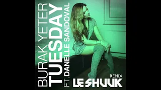 Burak Yeter Ft. Danelle Sandoval - Tuesday (Le Shuuk Remix)