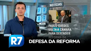 BOLETIM R7 | Paulo Guedes volta a defender a reforma na Câmara