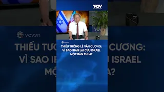 Mối quan hệ CĂNG HƠN DÂY ĐÀN giữa Iran và Israel qua bài phân tích của Thiếu tướng Lê Văn Cương