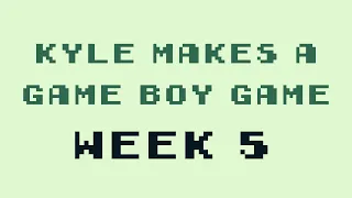 Kyle Makes a Game Boy Game - Week 5