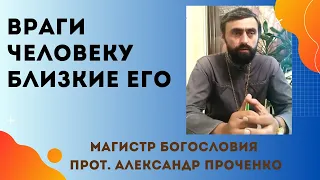 ВРАГИ ЧЕЛОВЕКУ БЛИЗКИЕ ЕГО. Прот. Александр Проченко