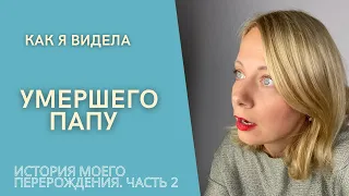 История моей клинической смерти. Часть 2. Как и почему я видела своего умершего папу?