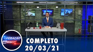 Operação de Risco  (20/03/21) | Completo