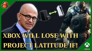 XBOX WILL FAIL WITH PROJECT LATITUDE IF !
