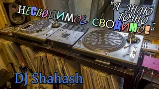 Я ЗНАЮ ТОЧНО - НЕСВОДИМОЕ СВОДИМО! Dj Shahash