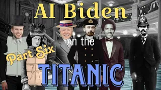 AI Biden on the Titanic (Part Six)