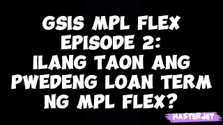 GSIS MPL FLEX EPISODE 2: ILANG TAON ANG PWEDENG LOAN TERM SA GSIS MPL FLEX?