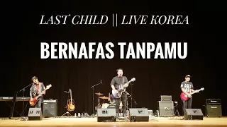 LAST CHILD ~ BERNAFAS TANPAMU || LIVE KOREA 2017