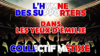 L'HYMNE OFFICIEL des SUPPORTERS : Collectif Métissé DANS LES YEUX D'EMILIE  Lyric Clip