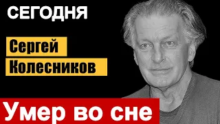 Сегодня утром Актер Сергей Колесников умер во сне