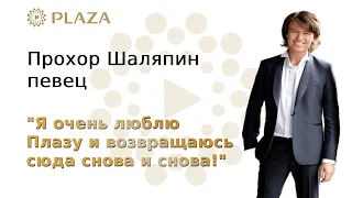 "Я очень люблю Плазу и возвращаюсь сюда снова и снова!" - Прохор Шаляпин