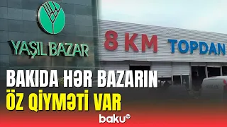 Bakının iki bazarında müxtəlif qiymətlər