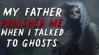 "My father punished me when I talked to ghosts" Creepypasta | Scary Stories