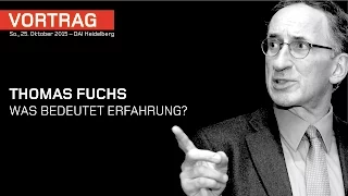 Thomas Fuchs –  Was bedeutet Erfahrung? – DAI Heidelberg