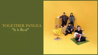 Together Pangea - "Is it Real"