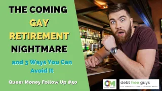 THE COMING GAY RETIREMENT NIGHTMARE | Gay Retirement Planning | Debt Free Guys