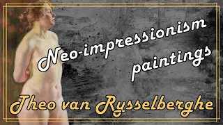 Pointillism VS Neo-Impressionism in the paintings of the Belgian artist Theodore Van Rysselberghe
