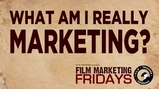 Film Marketing Fridays - What Am I Really Marketing?