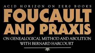 Foucault and Praxis: On Genealogical Method and Abolition with Bernard Harcourt