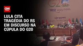 Lula cita tragédia do RS em discurso na Cúpula do G20, na Índia | LIVE CNN