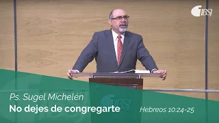 No dejes de congregarte | Hebreos 10:24-25 | Ps. Sugel Michelén