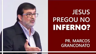 Jesus pregou no inferno? - Pr. Marcos Granconato