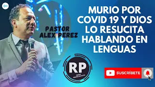 🔥MURIO POR COVID 19 Y DIOS LO RESUCITO HABLANDO EN LENGUAS / TESTIMONIO PASTOR ALEX PÉREZ