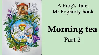 Morning tea. Part 2 #Coloring in 'A Frog's Tale: A Mr. Fogherty Coloring Book' #adultcoloring