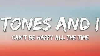 Tones and I - Can't Be Happy All The Time (Lyrics)