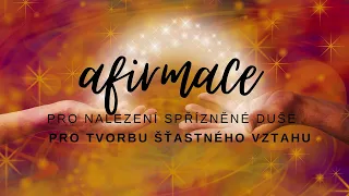 AFIRMACE PRO NALEZENÍ SPŘÍZNĚNÉ DUŠE | ženský rod | obnov svůj vztah| přitáhni si spřízněnou duši