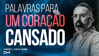 PALAVRAS PARA UM CORAÇÃO CANSADO - #DIEGOMENIN | SERMÃO