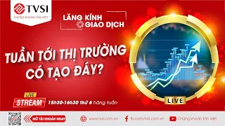 LĂNG KÍNH GIAO DỊCH: TUẦN TỚI THỊ TRƯỜNG CÓ TẠO ĐÁY 13/05/2022