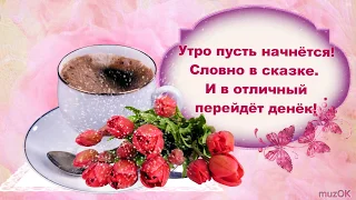 Всем доброе, доброе утро! Красивая музыкальная открытка.