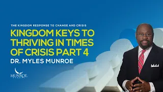 Kingdom Keys To Thriving In Times of Crisis Part 4 | Dr. Myles Munroe