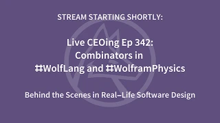 Live CEOing Ep 342: Combinators in Wolfram Language and Wolfram Physics